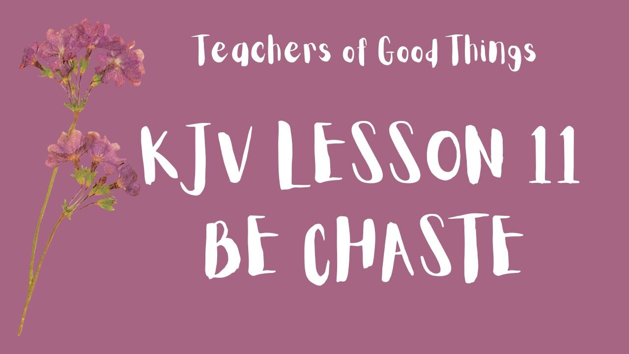 Teachers of Good Things KJV LESSON 11 BE CHASTE