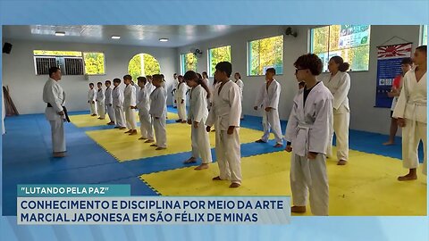 "Lutando pela Paz" Conhecimento e Disciplina por meio da Arte Marcial Japonesa em São Félix de Minas