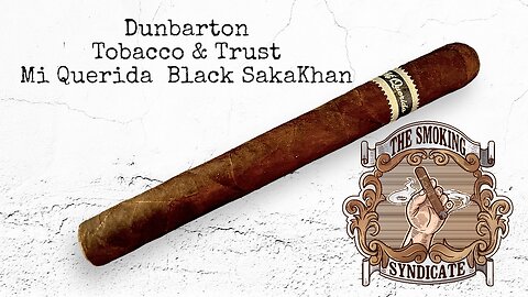 The Smoking Syndicate: Dunbarton Tobacco and Trust Mi Querida Black SakaKhan