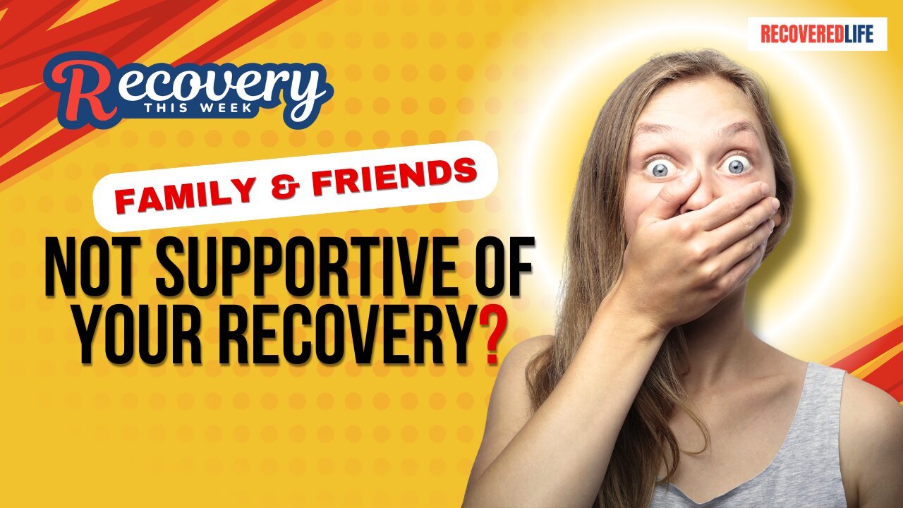 Friends & Family Not Supportive of Your Recovery?