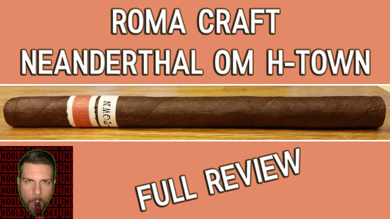 RoMa Craft Neanderthal OM H-Town (Full Review) - Should I Smoke This