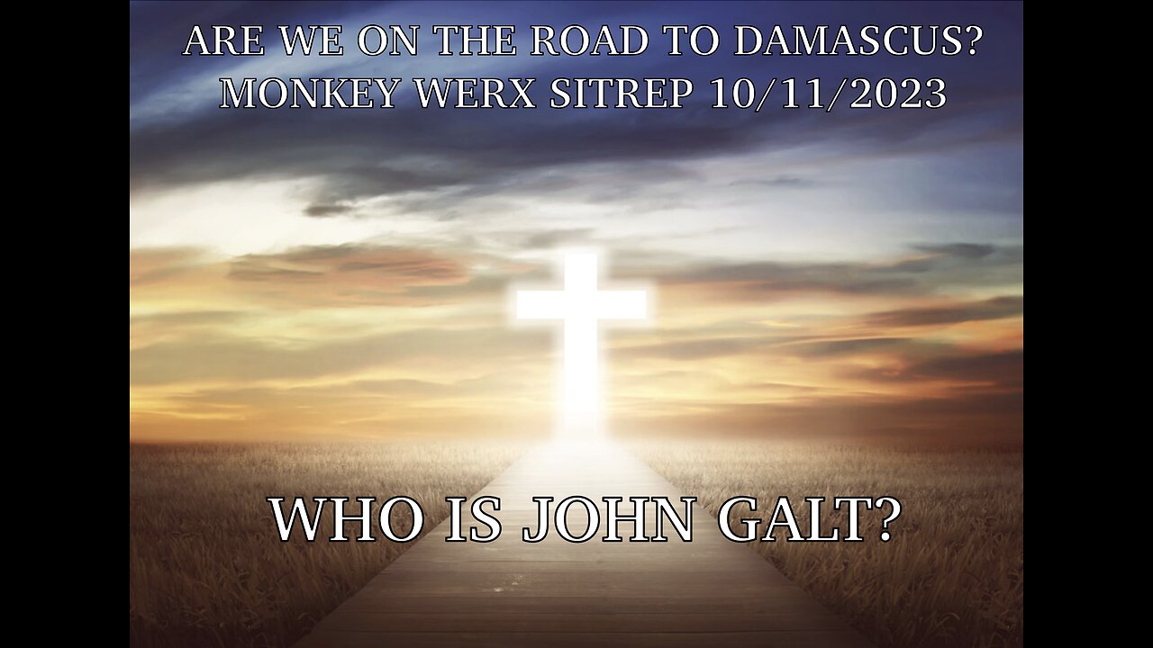 MONKEY WERX SITREP 10/11/2023. ISRAEL GOING HOT. ARE WE ON THE ROAD TO DAMASCUS? TY John Galt