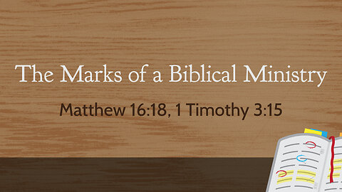 July 16, 2023 - Sunday AM - MESSAGE - The Marks of a Biblical Ministry (Matt. 16:18, 1 Tim. 3:15)