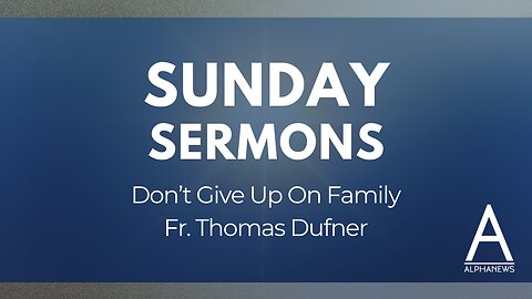 Sunday Sermon: Don't give up on family | Fr. Thomas Dufner