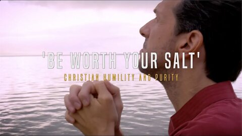 'Be Worth Your Salt' - Humility and Purity - Joe Focht