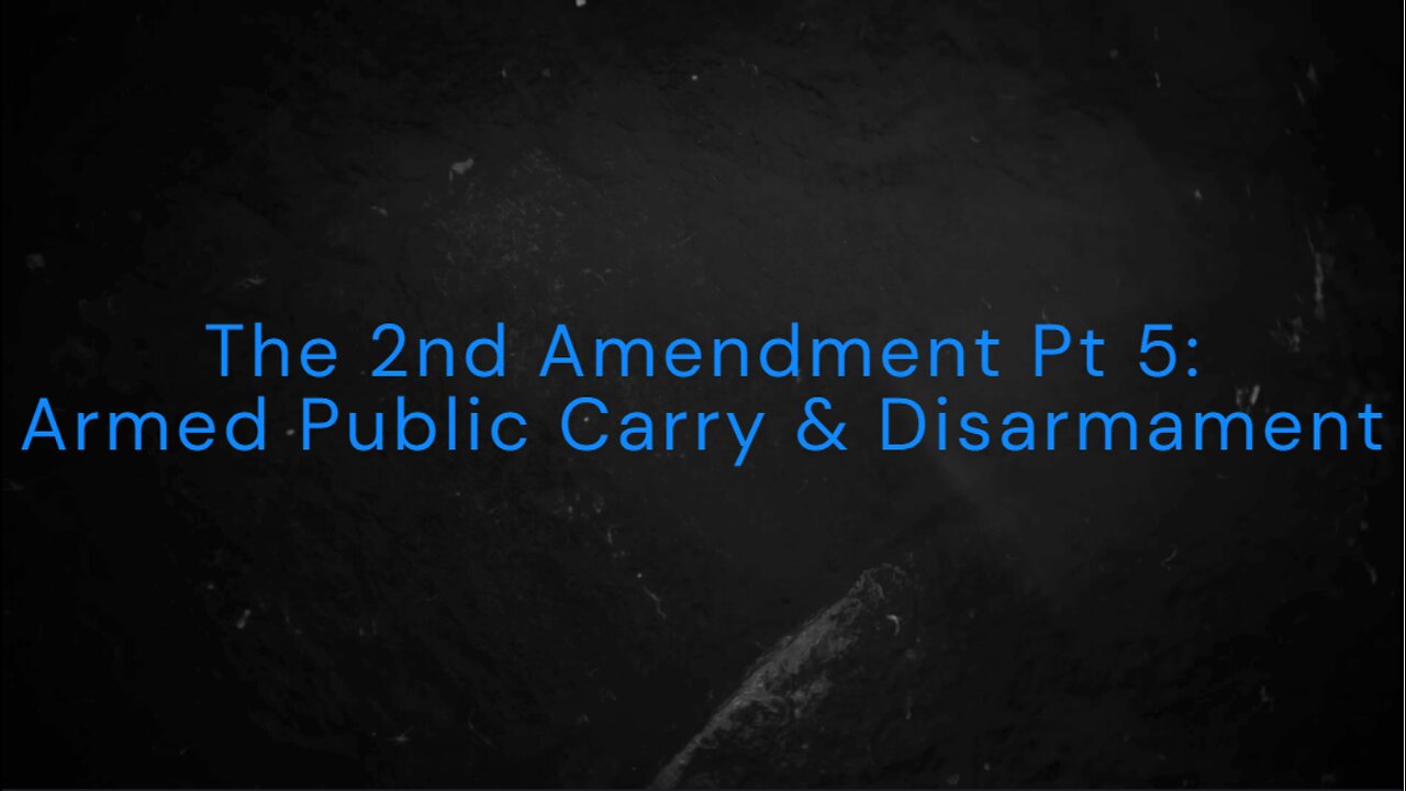 The 2nd Amendment Pt 5: Armed Public Carry & Disarmament