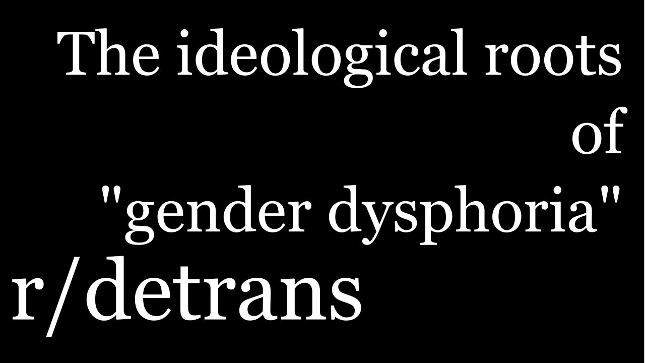 r/detrans | The ideological roots of "gender dysphoria" [23]