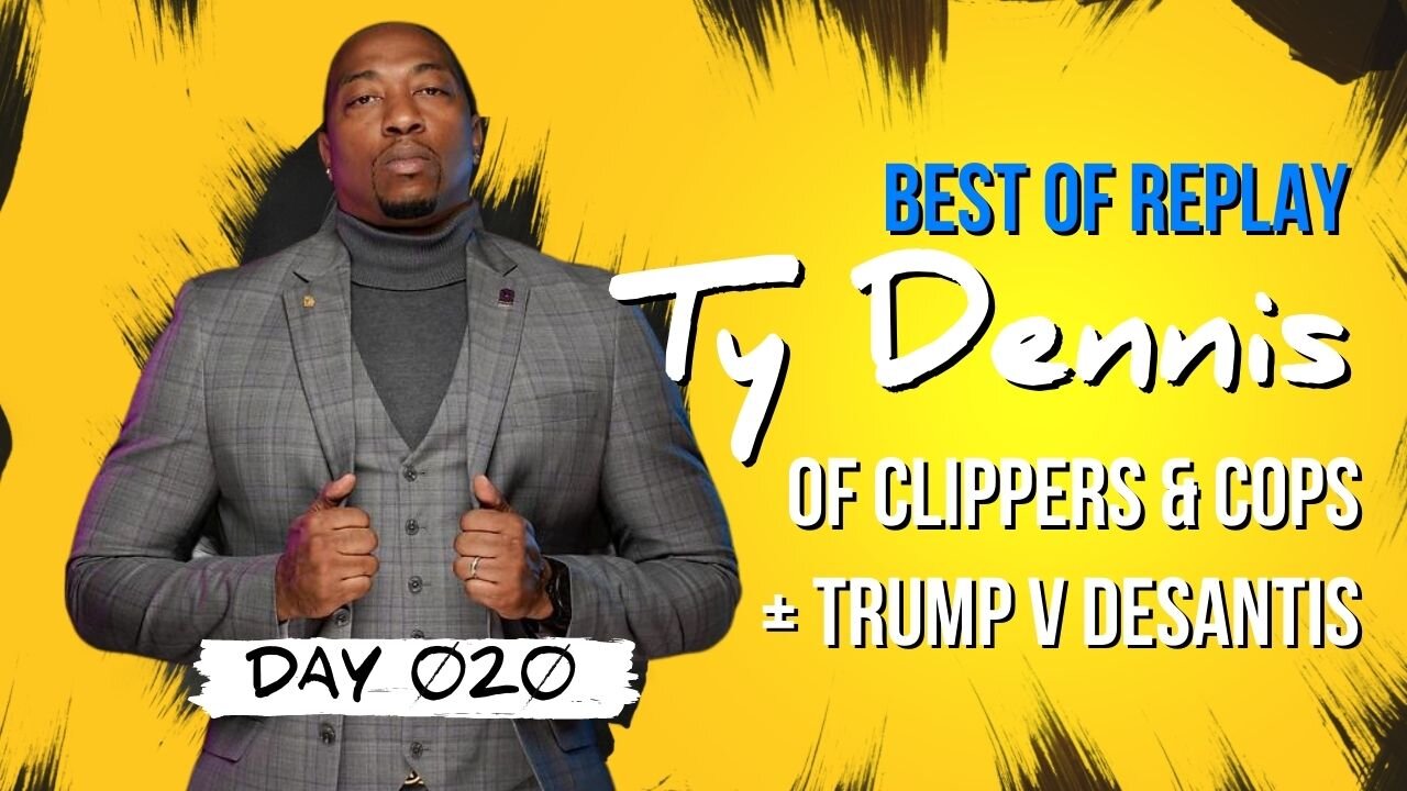 Day 020 | BEST OF Replay: Clippers & Cops w/ Ty Dennis, the Next Super Power & Trump v DeSantis
