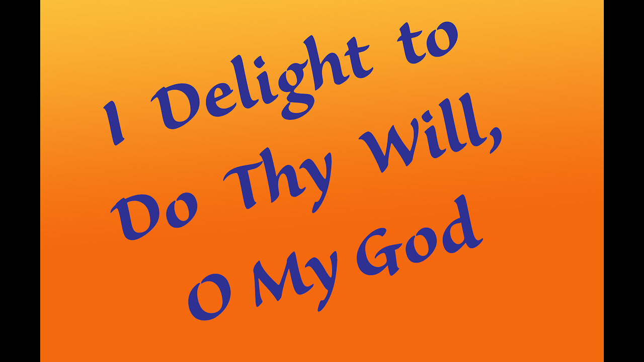 I Delight to do Thy Will, O my God