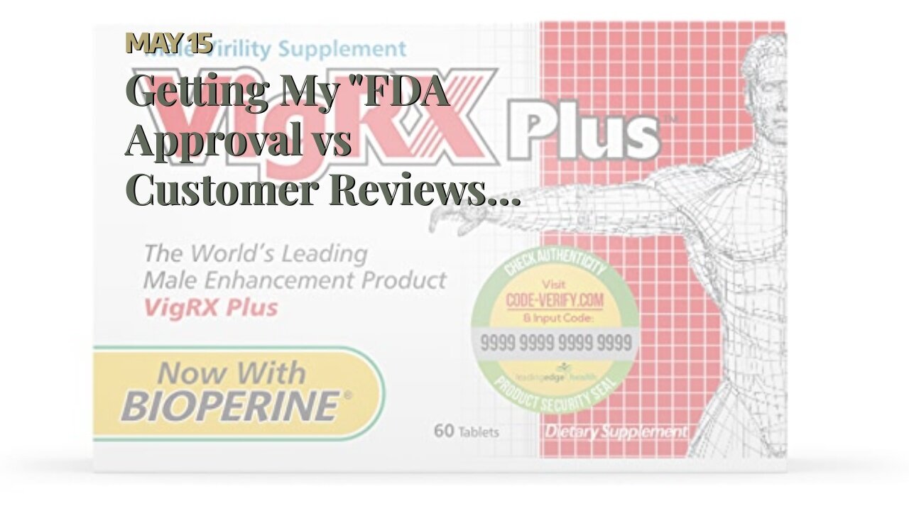 Getting My "FDA Approval vs Customer Reviews: Which One Should You Trust When Buying Vigrx Plus...