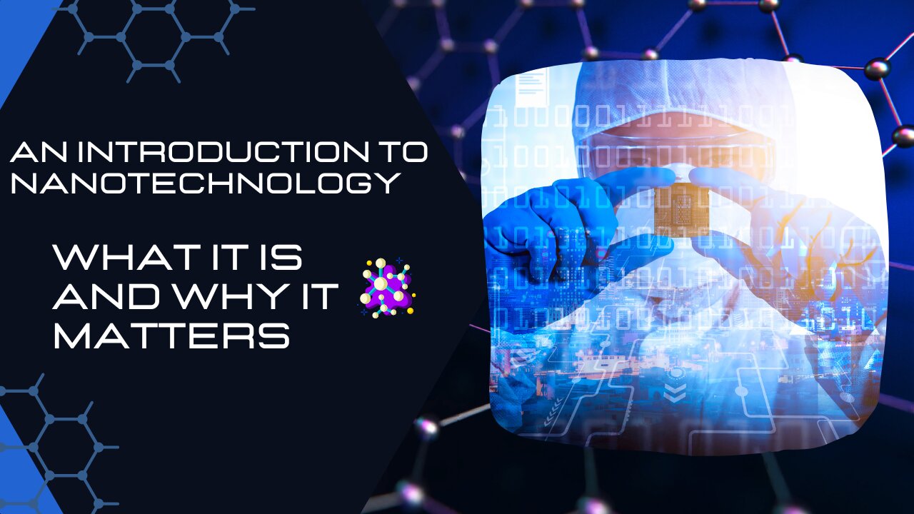 An Introduction to Nanotechnology - What It Is and Why It Matters