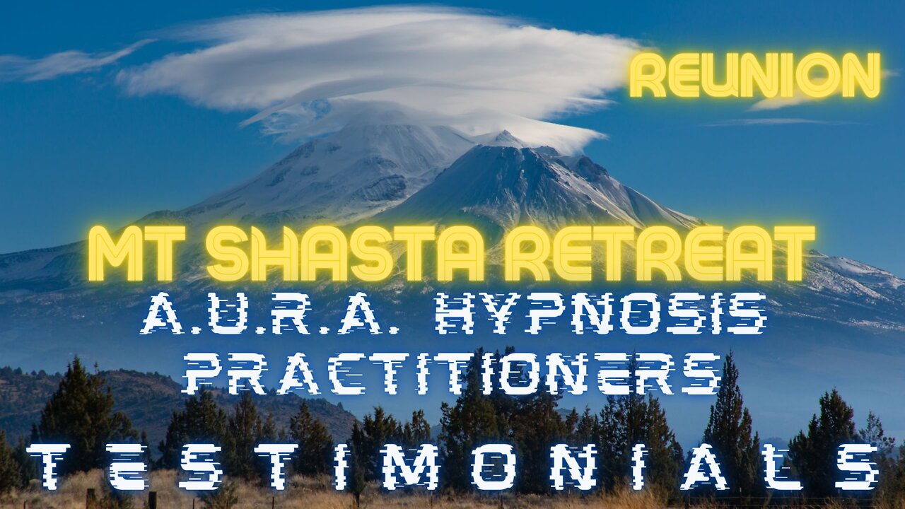 Mt Shasta Reunion Retreat | A.U.R.A. Hypnosis Practitioners | Testimonials