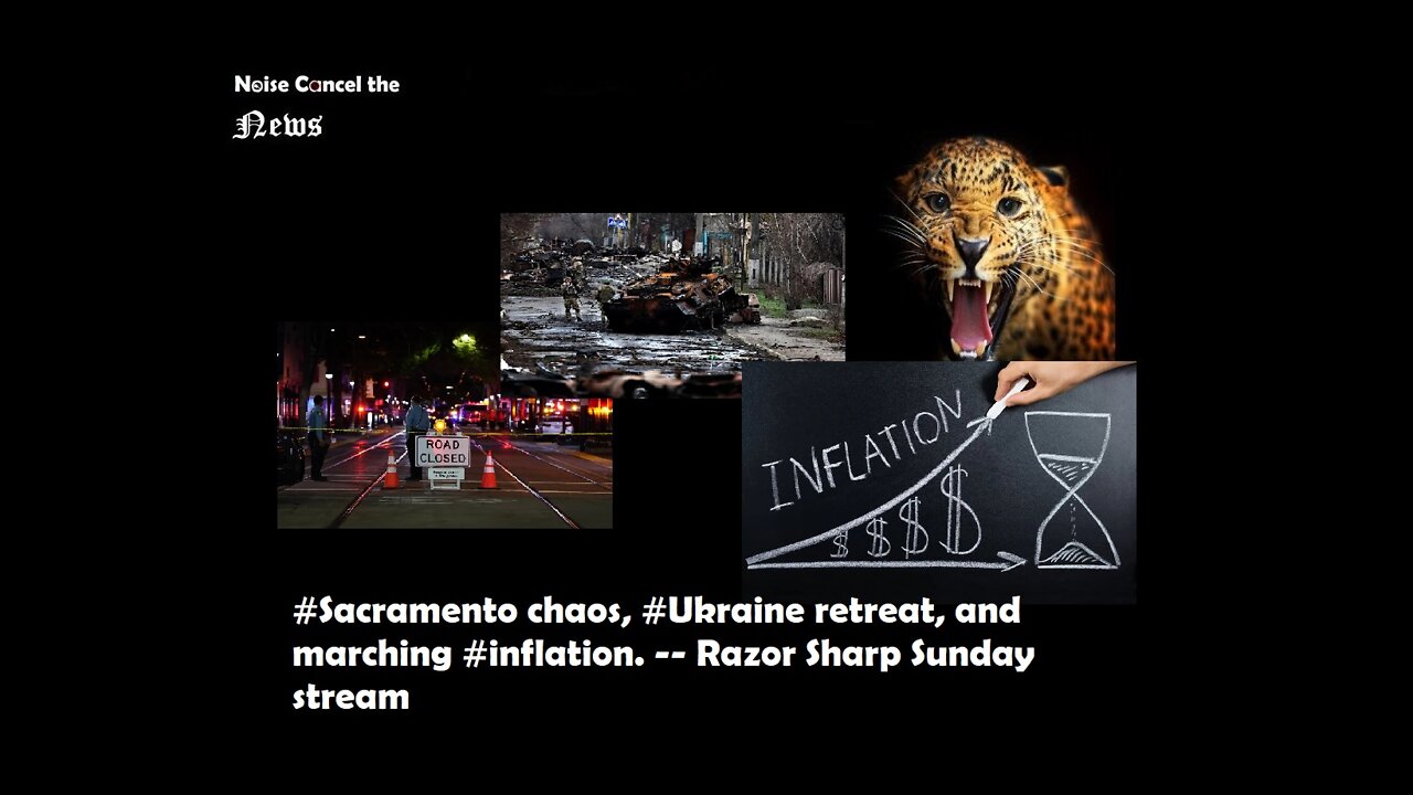 #Sacramento chaos, #Ukraine retreat, and marching #inflation. -- Razor Sharp Sunday stream