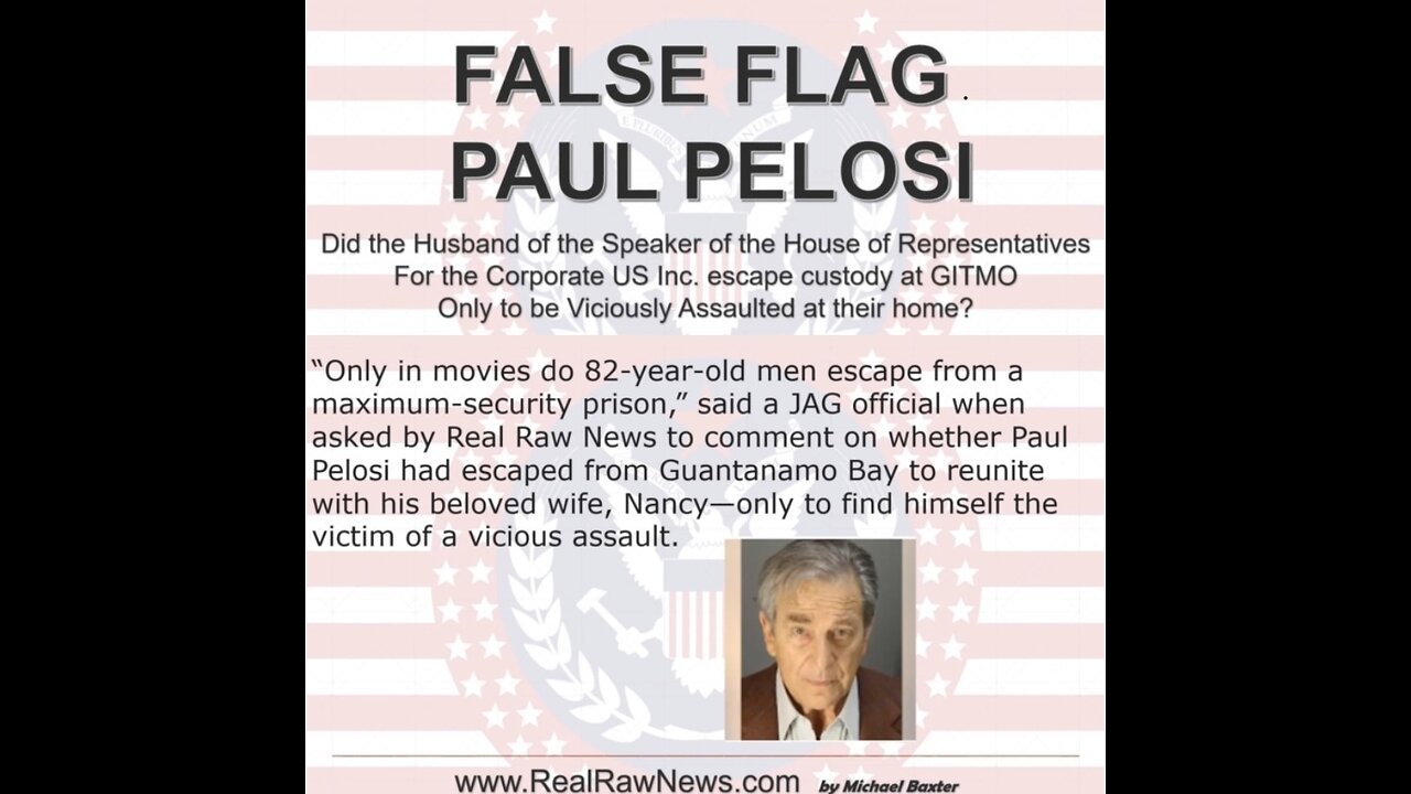 FALSE FLAG PAUL PELOSI — PELOSI IS STILL IN CUSTODY AT GITMO