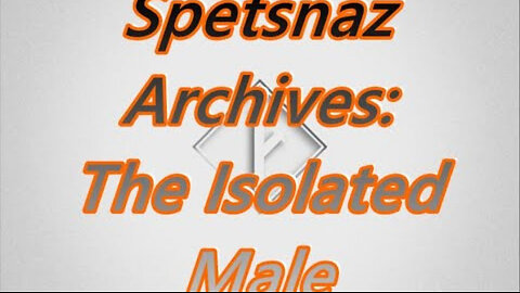 Spetsnaz Archive: The Isolated Male