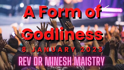 A FORM OF GODLINESS (Sermon: 08 January 2023) - Rev Dr Minesh Maistry