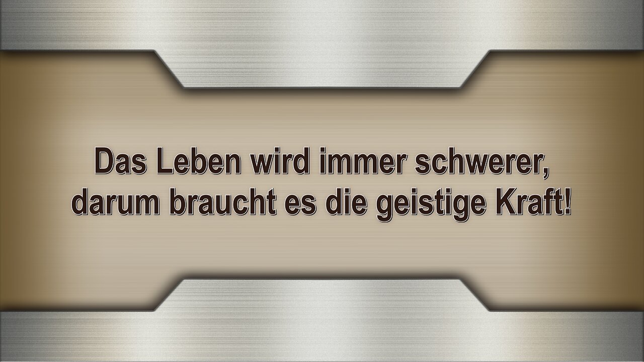 Das Leben wird immer schwerer, darum braucht es die geistige Kraft!