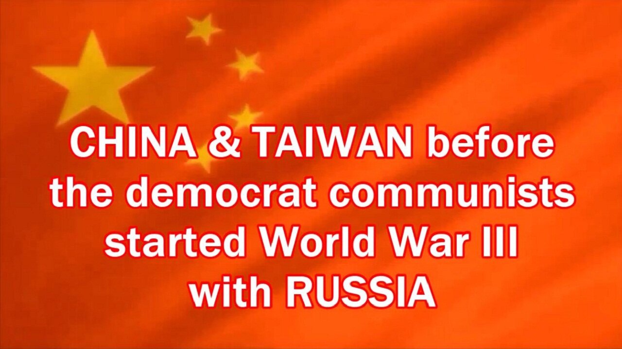 CHINA & TAIWAN before the democrats communists started WW III with Russia