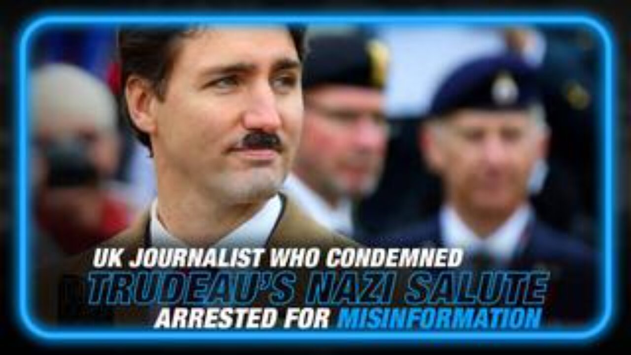 UK Journalist Who Condemned Trudeau's Nazi Salute Arrested For Misinformation