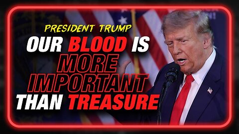 Trump Defined In One Quote, "Our Blood Is More Important Than Our Treasure"