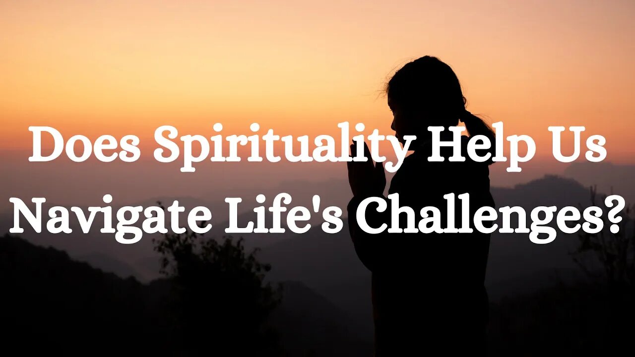 Does spirituality help us navigate life's challenges?