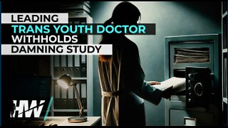 LEADING TRANS YOUTH DOCTOR WITHHOLDS DAMNING STUDY