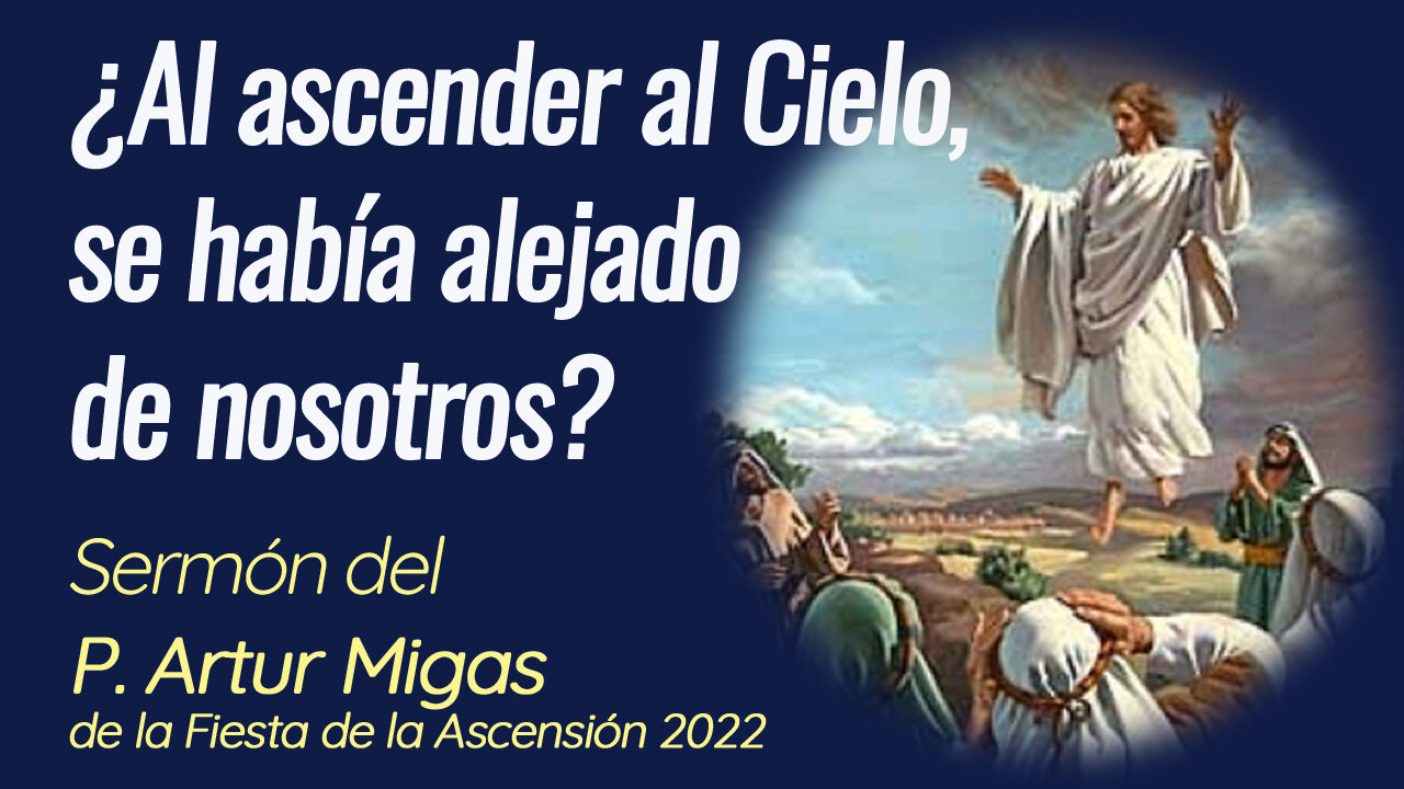 ¿Al ascender al Cielo, se había alejado de nosotros? - Sermón del P. Artur Migas 29-05-2022