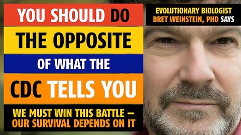 You should do the OPPOSITE of what the CDC tells you, says Bret Weinstein, PhD