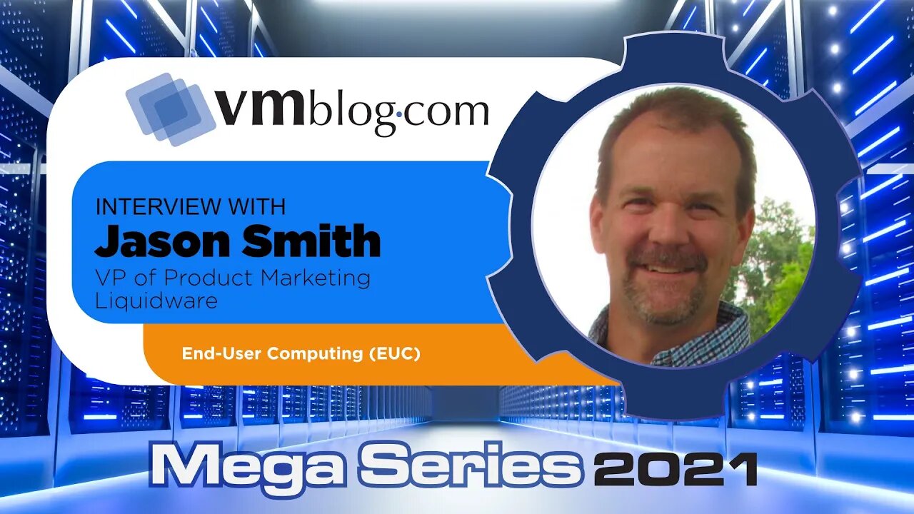 VMblog 2021 Mega Series, Liquidware Shares Expertise on End User Computing (#EUC) Market