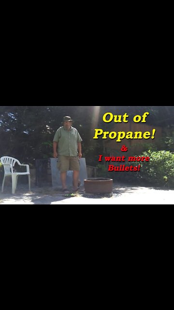 I'm out of propane! & I want more Bullets!!!