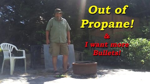 I'm out of propane! & I want more Bullets!!!