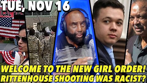 11/16/21 Tue: How Do You See Your Weakness?; Rittenhouse Shooting Was Racist?; The New Girl Order!