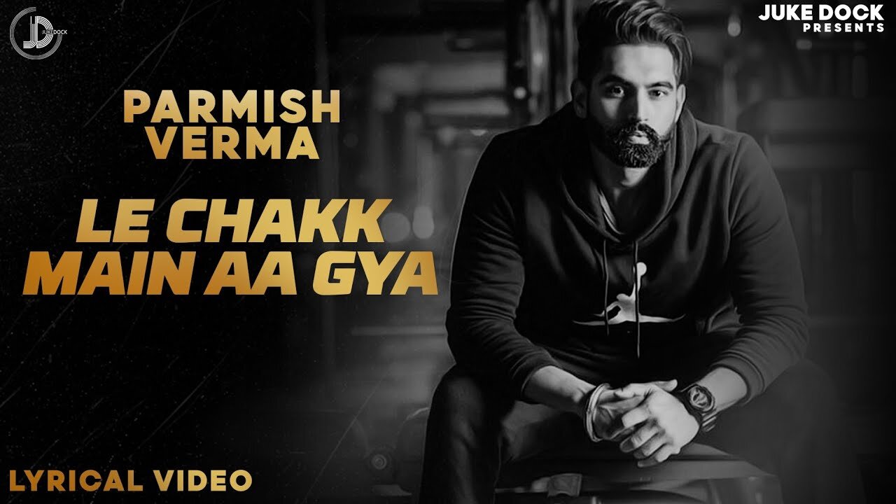 Le Chakk Main Aa Gya : Parmish Verma | Official Video | Desi Crew | Juke Dock