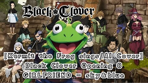 [Kermit the Frog sings/AI Cover] Black Clover Opening 8 GIRLFRIEND - sky&blue