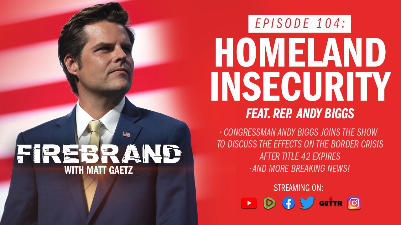 Episode 104 LIVE: Homeland Insecurity (feat. Rep. Andy Biggs) – Firebrand with Matt Gaetz