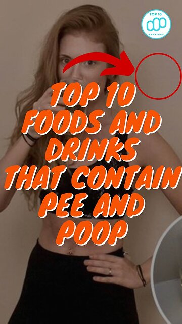 Top 10 Foods and Drinks That Contain Pee and Poop