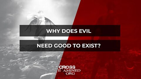 Why does evil need good to exist?