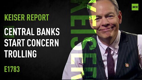 Central Banks Start Concern Trolling – Keiser Report