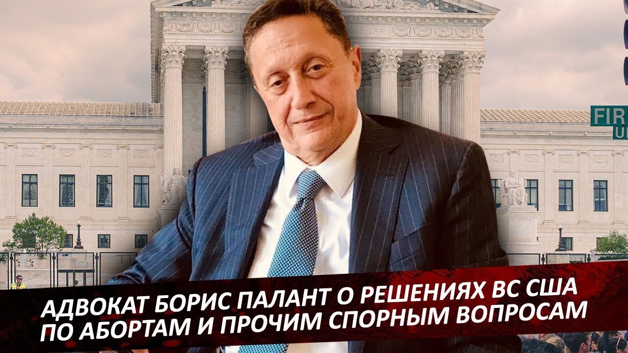 Адвокат Борис Палант о решениях ВС США по абортам и прочим спорным вопросам