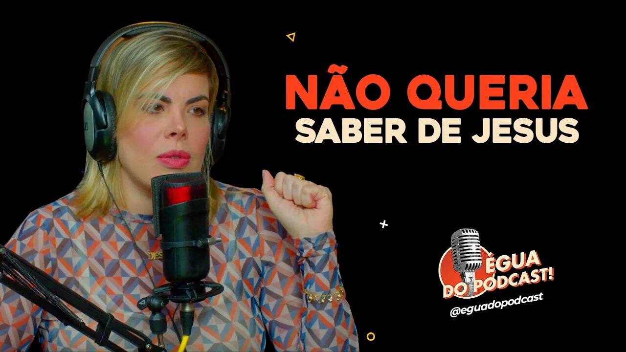 ÉGUA DO PODCAST - NÃO QUERIA SABER DE JESUS