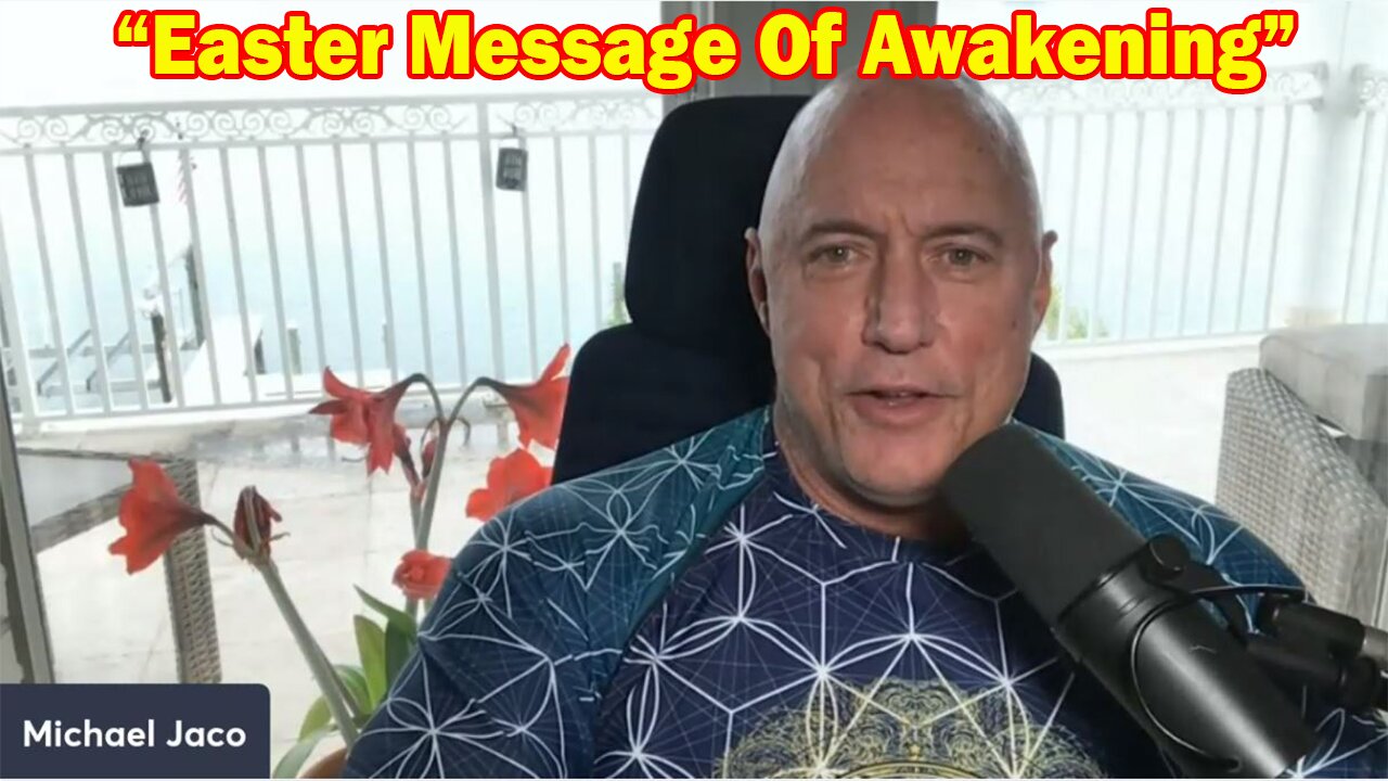 Michael Jaco BIG Intel 4.09.23: Easter Message Of Awakening