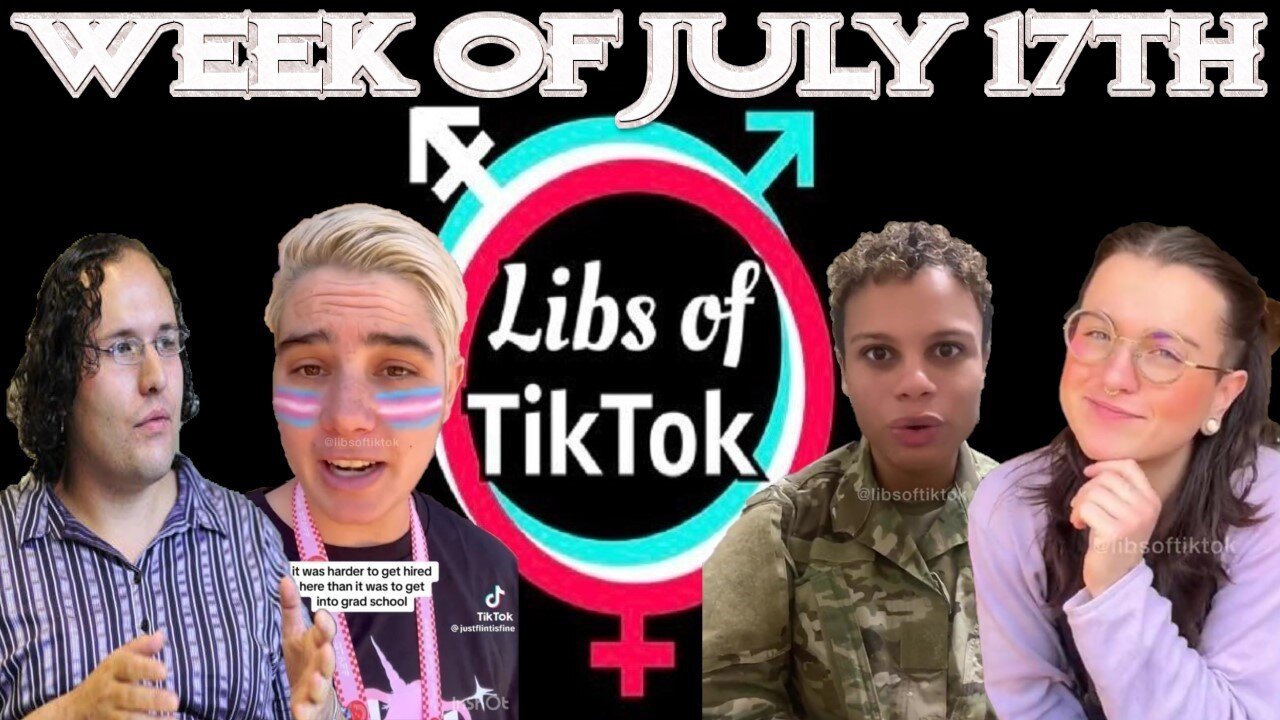 Libs of Tik-Tok: Week of July 17th