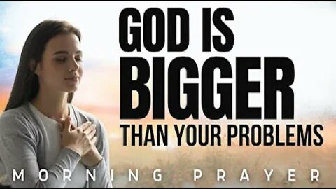 Start Your Day With PRAYER (GOD is BIGGER Than Your Problems) | A Blessed Prayer To Start Your Day