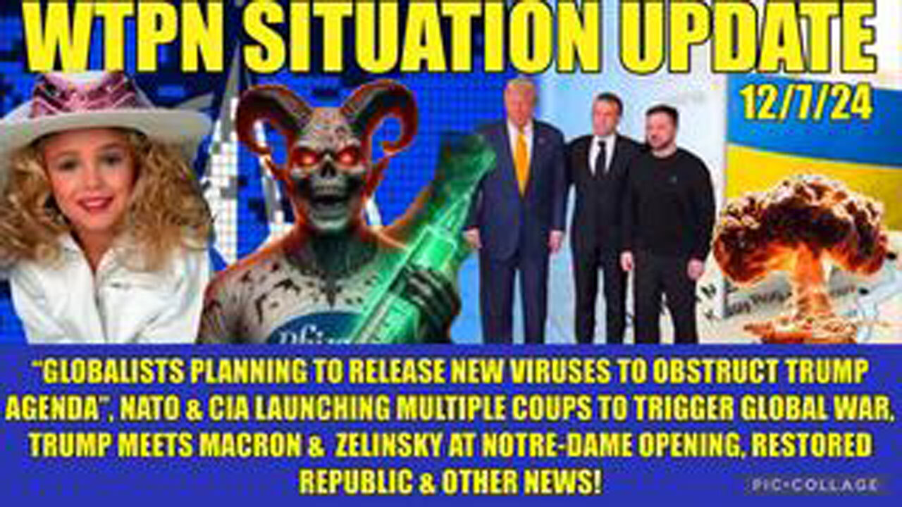 WTPN SITREP 12/7/24 “CIA/NATO COUPS, GLOBALISTS BIOWEAPONS, JON BENET, NOTRE-DAME”