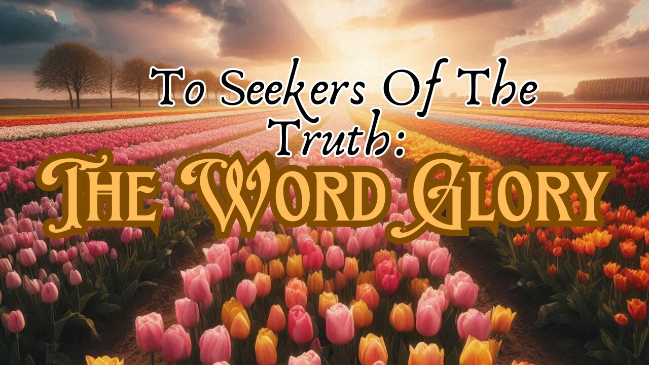 To Seekers Of The Truth: The Word Glory