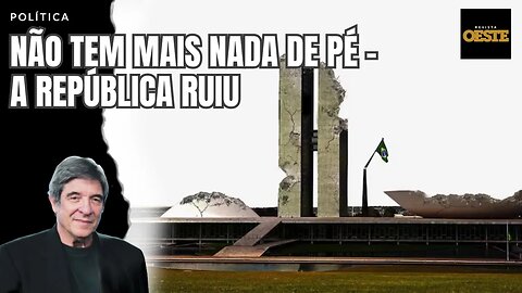 NÃO TEM MAIS NADA DE PÉ - A REPÚBLICA RUIU