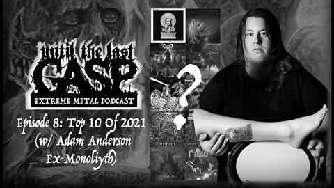 Until The Last Gasp - Extreme Metal Podcast (Episode 8: Top10 of 2021 w/ Adam Anderson Ex-Monoliyth)