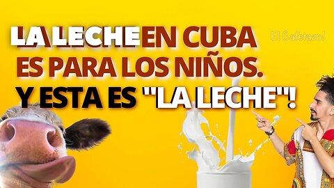 La leche en Cuba es para los niños. Y esta es "LA LECHE"