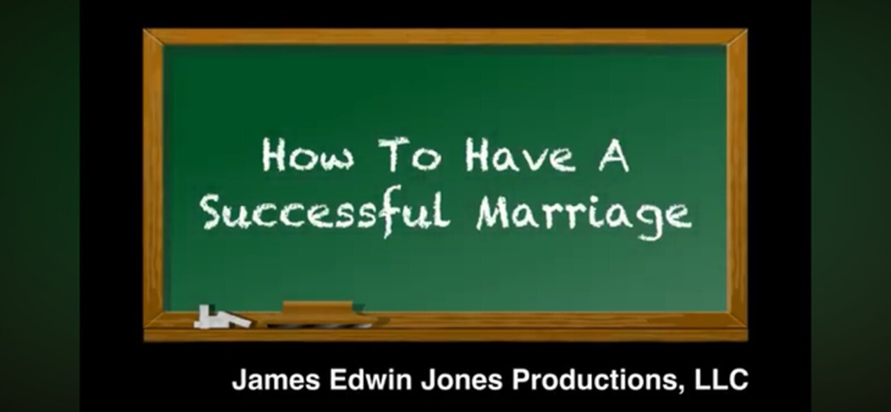 HOW TO HAVE A SUCCESSFUL MARRIAGE - James Edwin Jones Productions, LLC