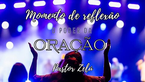 DEVOCIONAL - O PODER DA ORAÇÃO - MOMENTO DE REFLEXÃO PASTOR ZELÚ